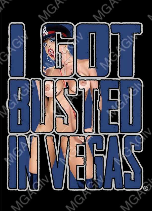 Black tee shirt with "I GOT BUSTED IN VEGAS" in blue, outlined in gray. Within the letters are an image of a woman wearing nothing but a black hat and black boots. Rated Adult.