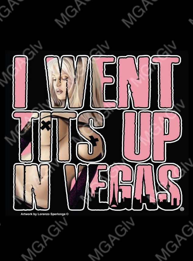 Women's black tee shirt with "I WENT TITS UP IN VEGAS" in pink lettering. Inside the lettering is a blonde woman wearing nothing but black pants, black sleeves, and black tape in the shape of an "X" on her nipples. Rated Adult. 